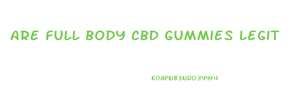 Are Full Body Cbd Gummies Legit