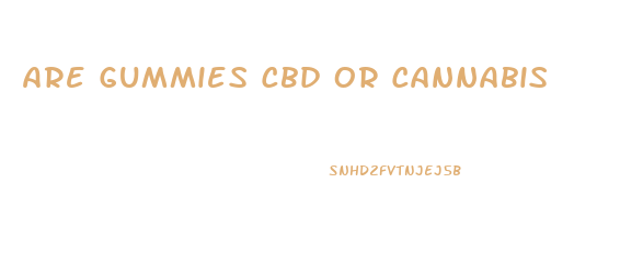Are Gummies Cbd Or Cannabis