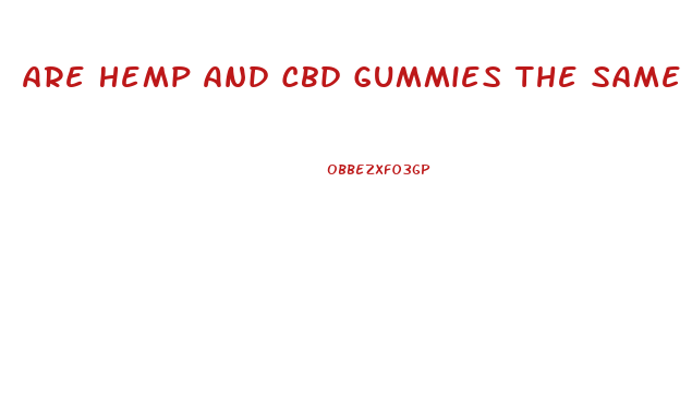 Are Hemp And Cbd Gummies The Same Thing