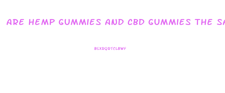 Are Hemp Gummies And Cbd Gummies The Same