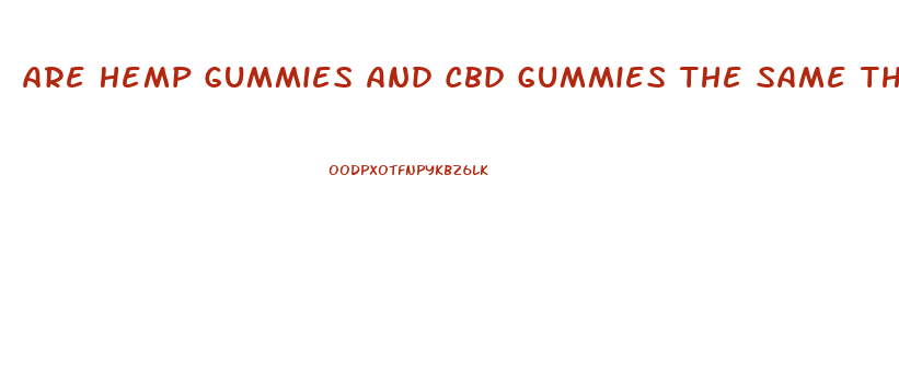 Are Hemp Gummies And Cbd Gummies The Same Thing