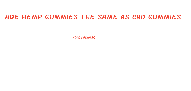 Are Hemp Gummies The Same As Cbd Gummies