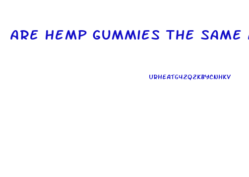 Are Hemp Gummies The Same As Cbd