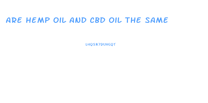 Are Hemp Oil And Cbd Oil The Same