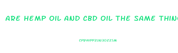 Are Hemp Oil And Cbd Oil The Same Thing