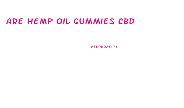 Are Hemp Oil Gummies Cbd