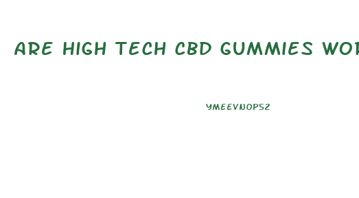 Are High Tech Cbd Gummies Worth Buying