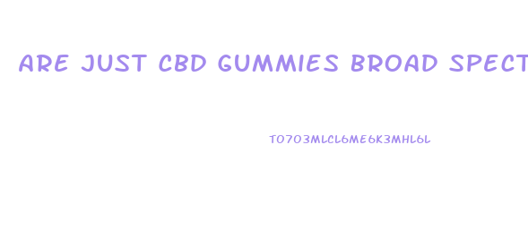 Are Just Cbd Gummies Broad Spectrum