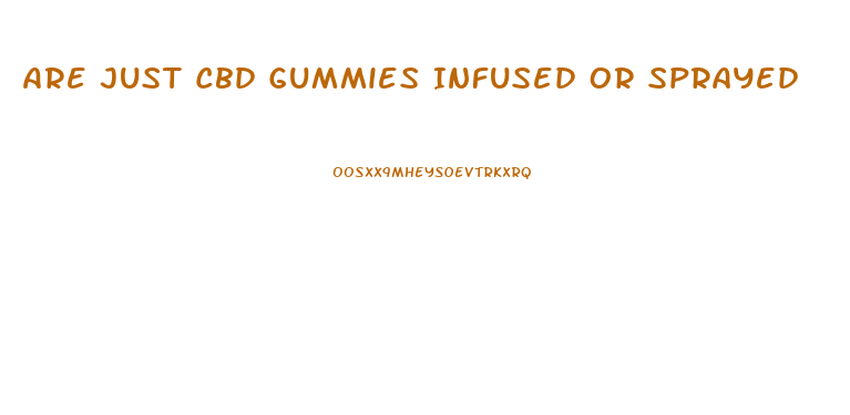 Are Just Cbd Gummies Infused Or Sprayed