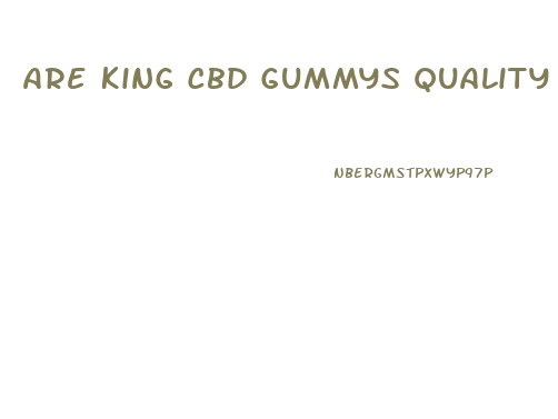 Are King Cbd Gummys Quality Cbd