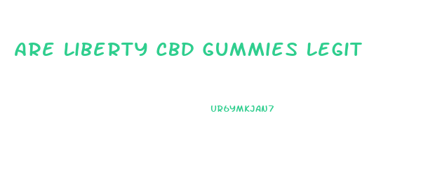 Are Liberty Cbd Gummies Legit