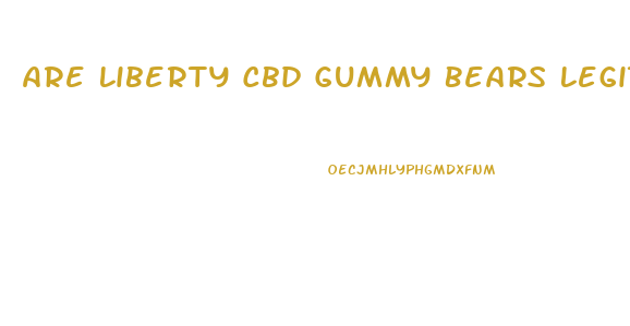 Are Liberty Cbd Gummy Bears Legit
