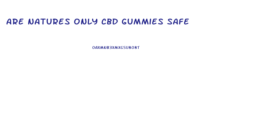 Are Natures Only Cbd Gummies Safe
