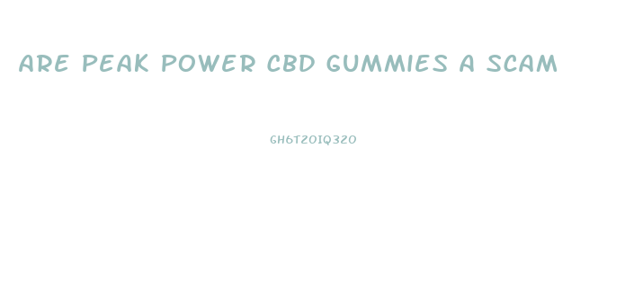 Are Peak Power Cbd Gummies A Scam