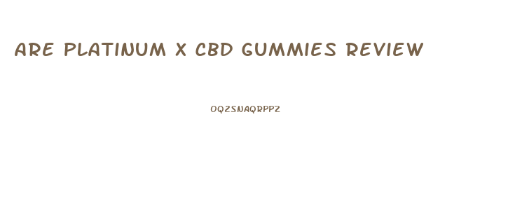 Are Platinum X Cbd Gummies Review