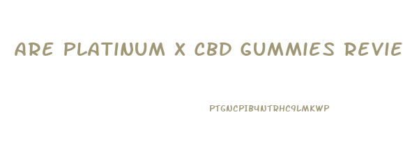 Are Platinum X Cbd Gummies Review