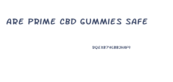 Are Prime Cbd Gummies Safe