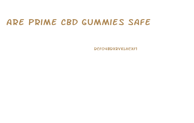 Are Prime Cbd Gummies Safe