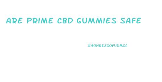 Are Prime Cbd Gummies Safe