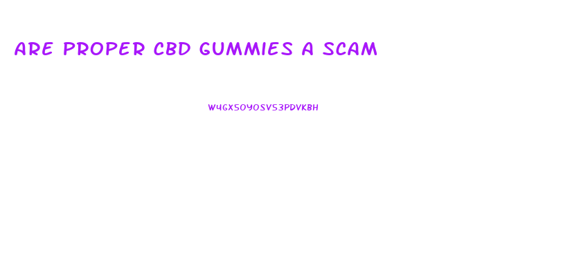 Are Proper Cbd Gummies A Scam