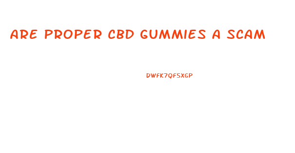 Are Proper Cbd Gummies A Scam