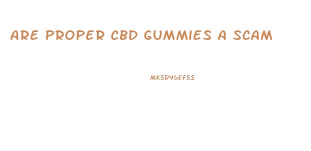 Are Proper Cbd Gummies A Scam