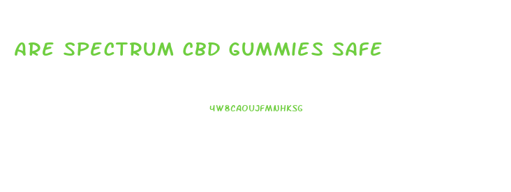 Are Spectrum Cbd Gummies Safe