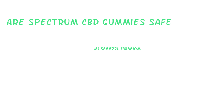 Are Spectrum Cbd Gummies Safe