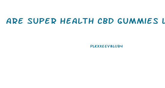 Are Super Health Cbd Gummies Legitimate