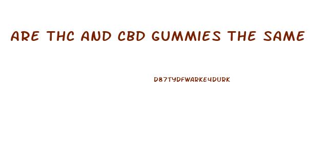 Are Thc And Cbd Gummies The Same Thing