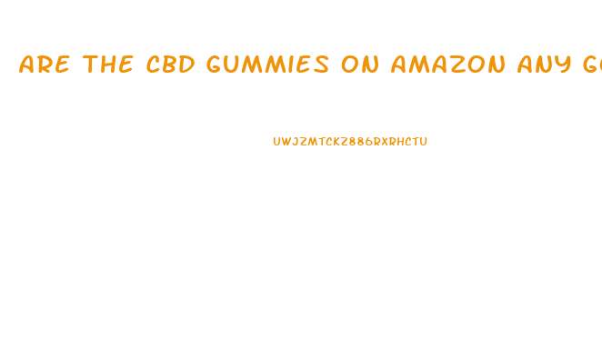 Are The Cbd Gummies On Amazon Any Good