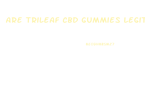 Are Trileaf Cbd Gummies Legitimate