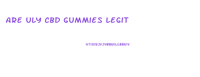 Are Uly Cbd Gummies Legit