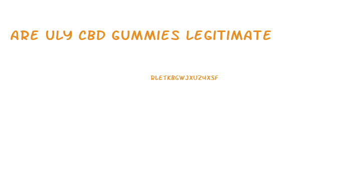 Are Uly Cbd Gummies Legitimate
