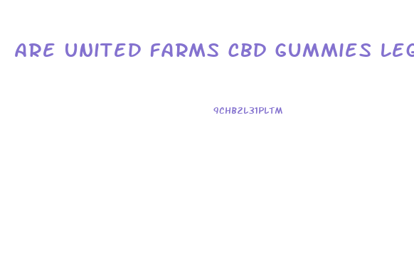 Are United Farms Cbd Gummies Legitimate