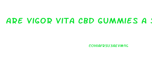 Are Vigor Vita Cbd Gummies A Scam
