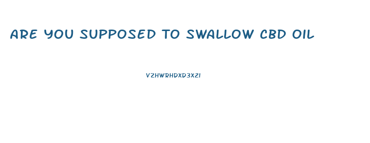 Are You Supposed To Swallow Cbd Oil