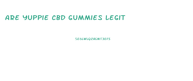 Are Yuppie Cbd Gummies Legit
