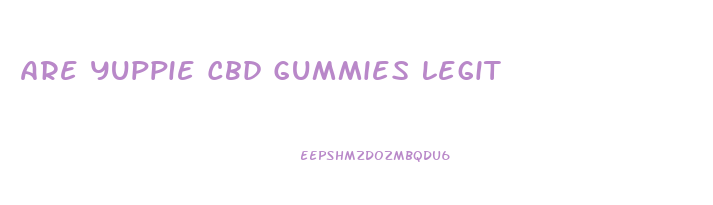 Are Yuppie Cbd Gummies Legit