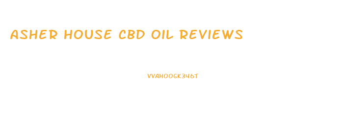 Asher House Cbd Oil Reviews