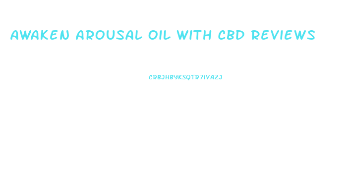 Awaken Arousal Oil With Cbd Reviews