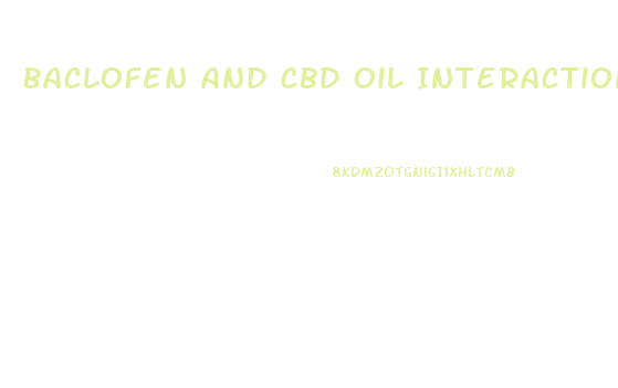 Baclofen And Cbd Oil Interaction