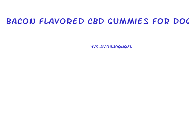 Bacon Flavored Cbd Gummies For Dogs