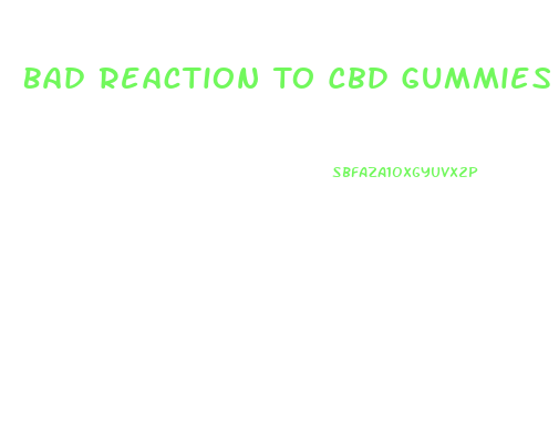 Bad Reaction To Cbd Gummies