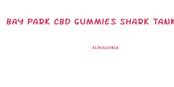 Bay Park Cbd Gummies Shark Tank