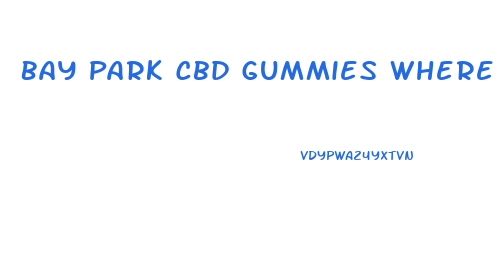 Bay Park Cbd Gummies Where To Buy