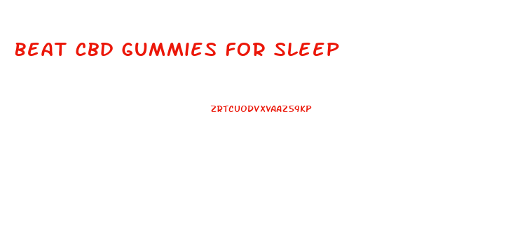 Beat Cbd Gummies For Sleep