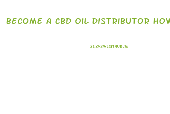 Become A Cbd Oil Distributor How Much Money