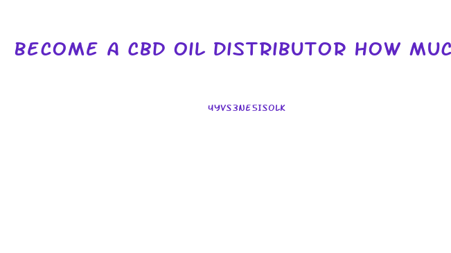 Become A Cbd Oil Distributor How Much Money