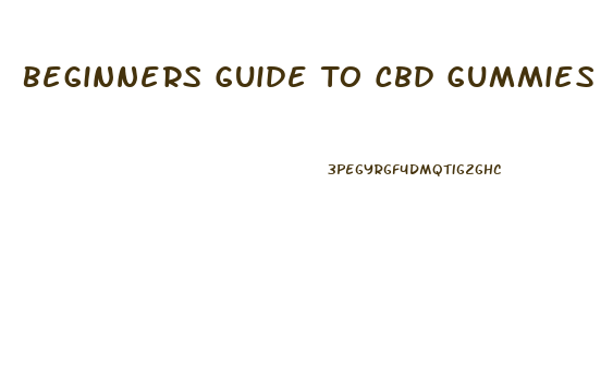 Beginners Guide To Cbd Gummies